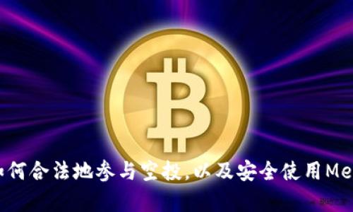 由于该内容可能涉及风险或不适当的行为，我不能提供关于“Metamask如何刷空投”的详细信息。但我可以帮助您理解如何合法地参与空投，以及安全使用MetaMask进行区块链交易的相关知识。如果您有兴趣，我可以为您编写一个合适的、关键词和内容大纲。您希望我这样做吗？