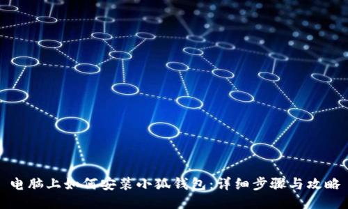 电脑上如何安装小狐钱包：详细步骤与攻略