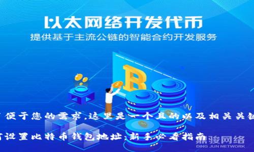 为了便于您的需求，这里是一个且的以及相关关键词。

如何设置比特币钱包地址：新手必看指南