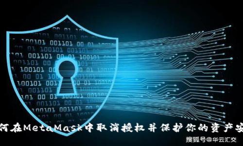 如何在MetaMask中取消授权并保护你的资产安全