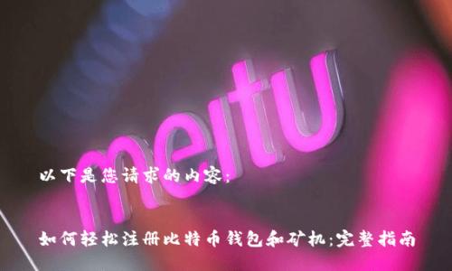 以下是您请求的内容：


如何轻松注册比特币钱包和矿机：完整指南