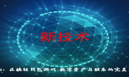 Title: 区块链钱包游戏：数字资产与娱乐的完美结合