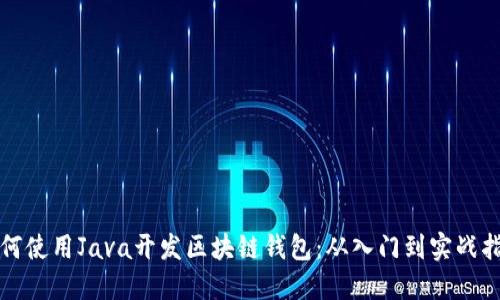 如何使用Java开发区块链钱包：从入门到实战指南