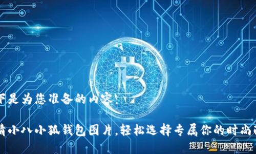 以下是为您准备的内容：

高清小八小狐钱包图片，轻松选择专属你的时尚配饰