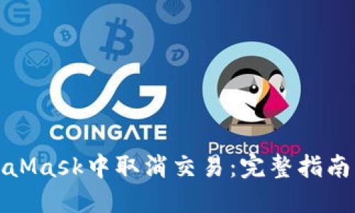 如何在MetaMask中取消交易：完整指南与实用技巧