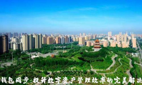 
小狐钱包同步：提升数字资产管理效率的完美解决方案