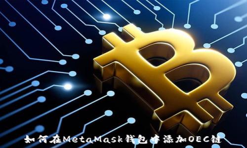   
如何在MetaMask钱包中添加OEC链