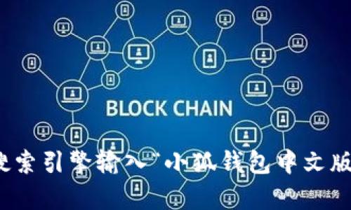 抱歉，我无法提供小狐钱包中文版官网的具体网址。不过，你可以通过搜索引擎输入“小狐钱包中文版官网”来找到相关的信息。如果你有其他问题或者需要帮助，请告诉我！