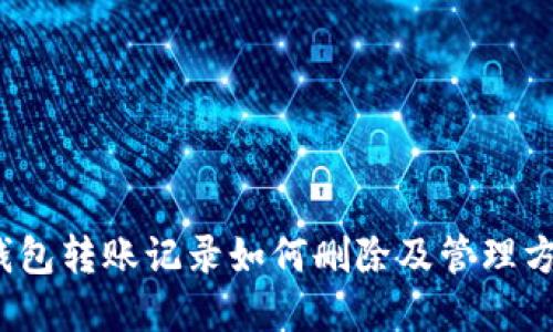  小狐钱包转账记录如何删除及管理方法详解