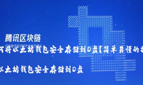 优质如何将以太坊钱包安全存储到D盘？简单易懂的操作指南

如何将以太坊钱包安全存储到D盘