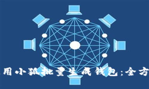 如何使用小狐批量生成钱包：全方位指南