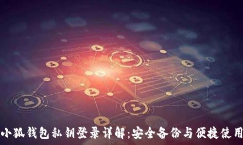   
小狐钱包私钥登录详解：安全备份与便捷使用