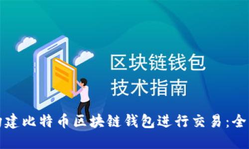如何构建比特币区块链钱包进行交易：全面指南