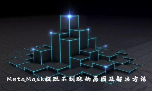 MetaMask提现不到账的原因及解决方法