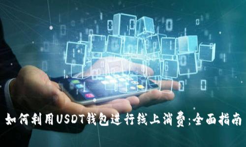 如何利用USDT钱包进行线上消费：全面指南