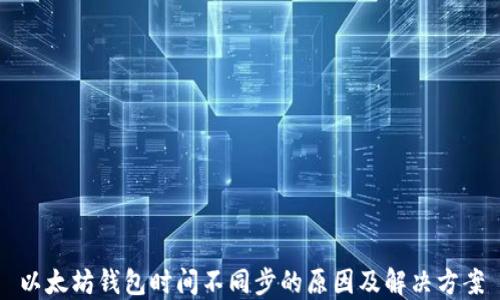 
以太坊钱包时间不同步的原因及解决方案
