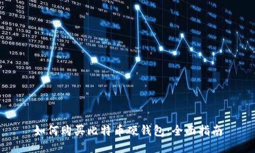 如何购买比特币硬钱包：全面指南
