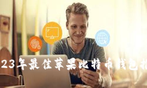 2023年最佳苹果比特币钱包推荐