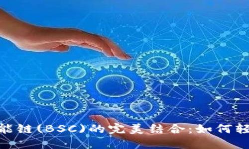 MetaMask与币安智能链(BSC)的完美结合：如何轻松管理你的加密资产
