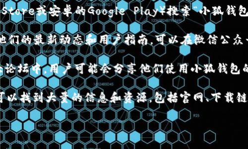如果您在寻找小狐钱包的页面或相关信息，可以通过以下几种途径进行查找：

1. **官方网站**：访问小狐钱包的官方网站，通常可以在网站上找到下载链接、使用说明、常见问题解答等信息。

2. **应用商店**：在您的手机应用商店（如苹果的App Store或安卓的Google Play）搜索“小狐钱包”，可以找到APP的下载页面和相关介绍。

3. **社交媒体**：许多公司会在社交媒体平台上更新他们的最新动态和用户指南，可以在微信公众号、微博等平台上搜索小狐钱包。

4. **社区论坛**：用户社区如知乎、百度贴吧、或者各大论坛中，用户可能会分享他们使用小狐钱包的体验与相关信息，您可以通过搜索相关帖子进行查找。

5. **搜索引擎**：直接在搜索引擎中输入“小狐钱包”可以找到大量的信息和资源，包括官网、下载链接以及用户评价。

如果您有更多具体需求或问题，请告知我！