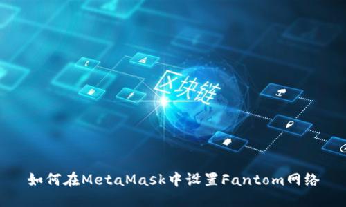 如何在MetaMask中设置Fantom网络