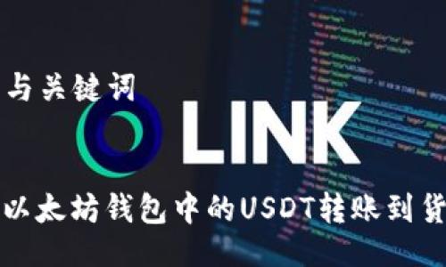 ### 与关键词


如何将以太坊钱包中的USDT转账到货币钱包