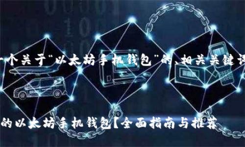 好的，以下是一个关于“以太坊手机钱包”的、相关关键词、大纲和内容。

### 

如何选择合适的以太坊手机钱包？全面指南与推荐