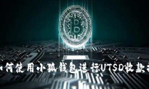 : 如何使用小狐钱包进行UTSD收款操作