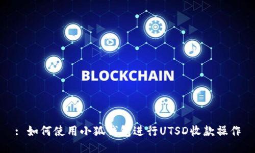 : 如何使用小狐钱包进行UTSD收款操作