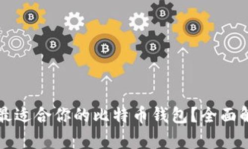 如何选择最适合你的比特币钱包？全面解析与推荐