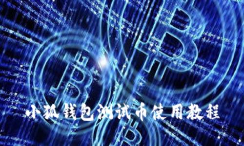 小狐钱包测试币使用教程