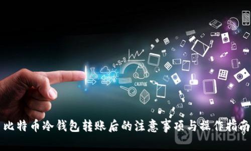 比特币冷钱包转账后的注意事项与操作指南