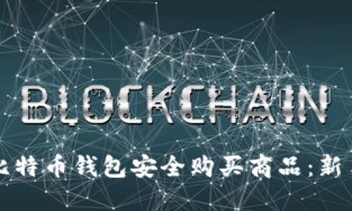 如何使用比特币钱包安全购买商品：新手完全指南