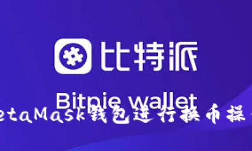 如何使用MetaMask钱包进行换币操作：全面指南