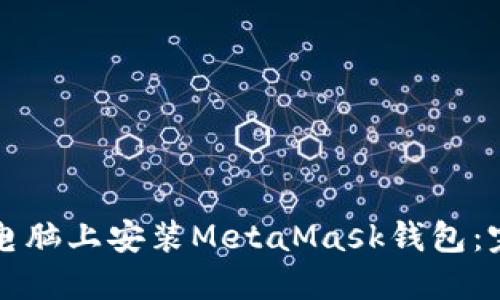 如何在电脑上安装MetaMask钱包：完整指南