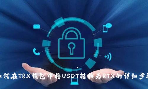 如何在TRX钱包中将USDT转换为RTX的详细步骤