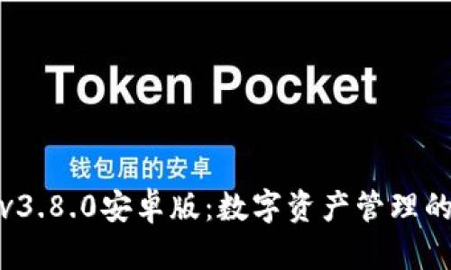 小狐钱包v3.8.0安卓版：数字资产管理的最佳选择