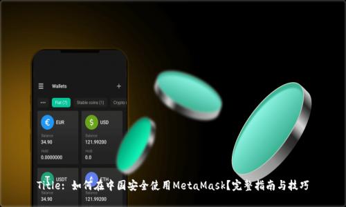 Title: 如何在中国安全使用MetaMask？完整指南与技巧
