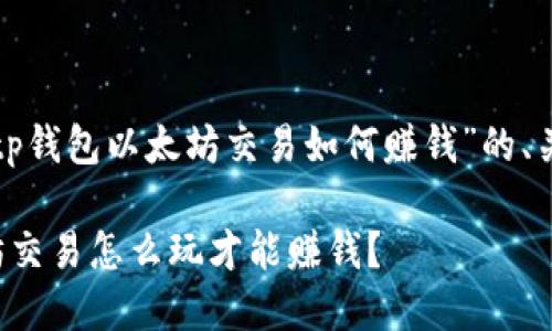 下面是针对“tp钱包以太坊交易如何赚钱”的、关键词和大纲。

TP钱包以太坊交易怎么玩才能赚钱？