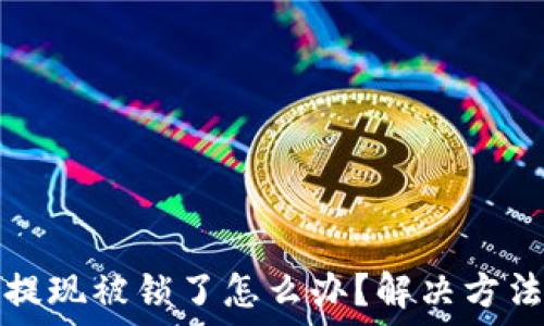   
比特币钱包提现被锁了怎么办？解决方法与预防技巧