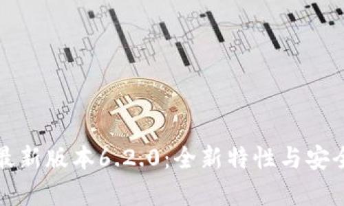 小狐钱包最新版本6.2.0：全新特性与安全保障解析