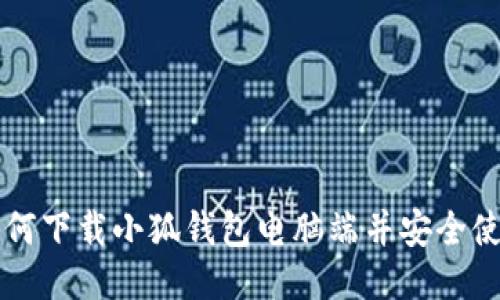 如何下载小狐钱包电脑端并安全使用