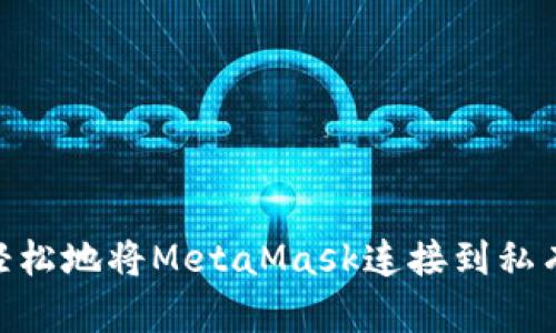 : 如何轻松地将MetaMask连接到私有区块链