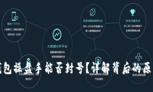 区块链钱包操盘手能否封号？详解背后的原因与影响