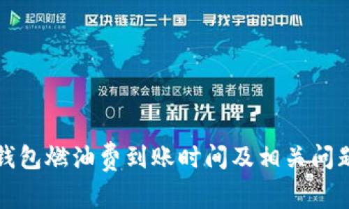 小狐钱包燃油费到账时间及相关问题解答