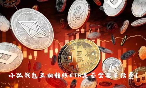 小狐钱包互相转账ETH是否需要手续费？