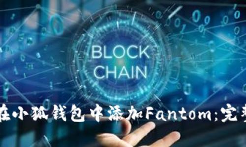 如何在小狐钱包中添加Fantom：完整指南
