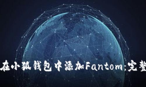 如何在小狐钱包中添加Fantom：完整指南