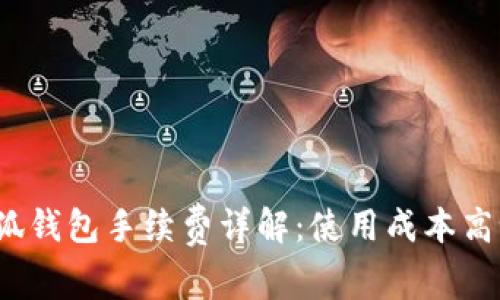 小狐钱包手续费详解：使用成本高吗？