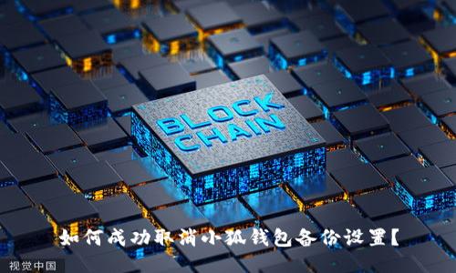 如何成功取消小狐钱包备份设置？